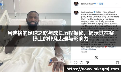 吕迪格的足球之路与成长历程探秘，揭示其在赛场上的非凡表现与影响力