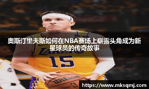 奥斯汀里夫斯如何在NBA赛场上崭露头角成为新星球员的传奇故事